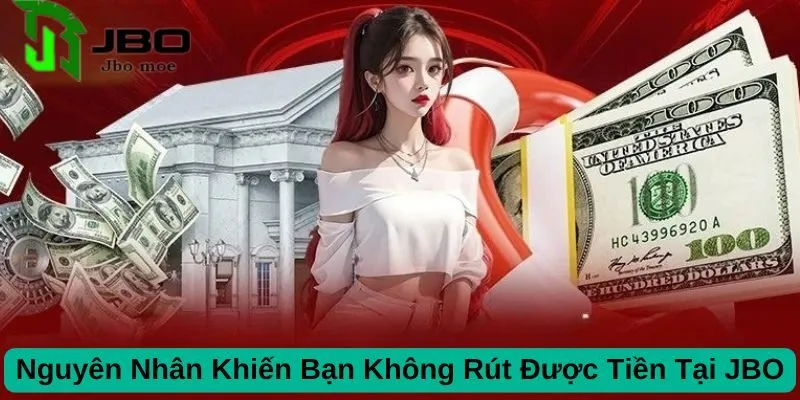 Không Rút Được Tiền Tại JBO? Nguyên Nhân Và Cách Khắc Phục 2 nguyen-nhan-khien-ban-khong-rut-duoc-tien-tai-jbo